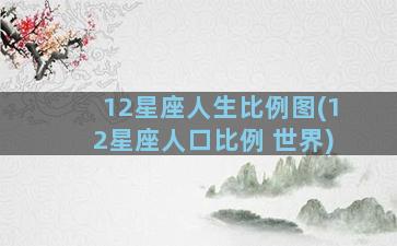 12星座人生比例图(12星座人口比例 世界)